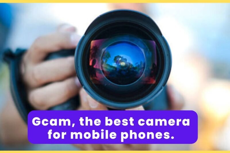 Gcam, the best camera for mobile phones.