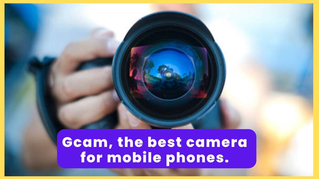 Gcam, the best camera for mobile phones.